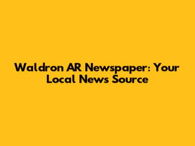 Waldron AR Newspaper: Your Local News Source