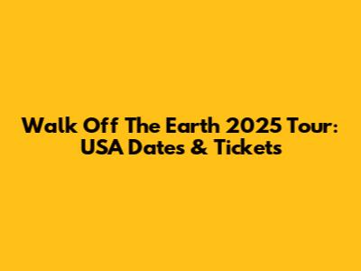 Walk Off The Earth 2025 Tour: USA Dates & Tickets