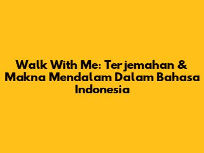 Walk With Me: Terjemahan & Makna Mendalam Dalam Bahasa Indonesia