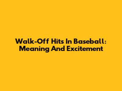 Walk-Off Hits In Baseball: Meaning And Excitement