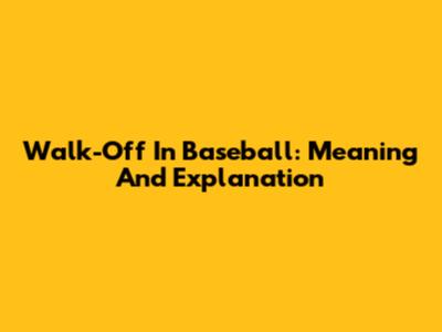 Walk-Off In Baseball: Meaning And Explanation