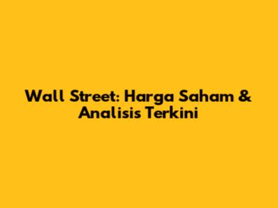 Wall Street: Harga Saham & Analisis Terkini