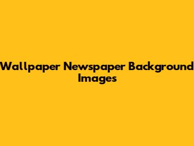 Wallpaper Newspaper Background Images