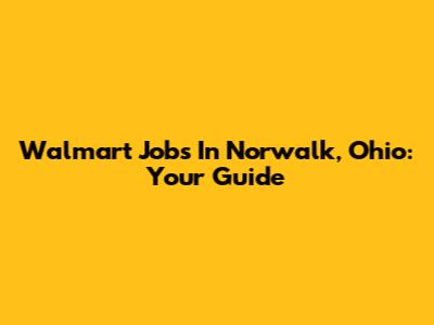 Walmart Jobs In Norwalk, Ohio: Your Guide
