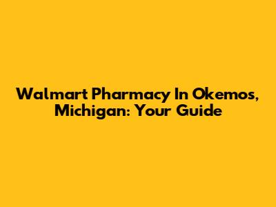 Walmart Pharmacy In Okemos, Michigan: Your Guide