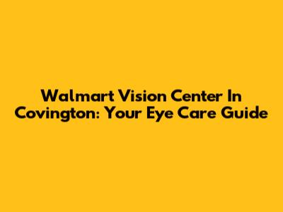 Walmart Vision Center In Covington: Your Eye Care Guide