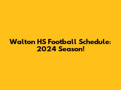 Walton HS Football Schedule: 2024 Season!