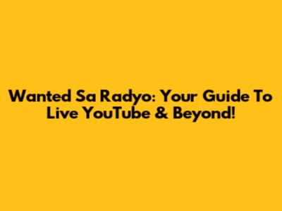 Wanted Sa Radyo: Your Guide To Live YouTube & Beyond!