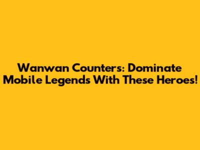 Wanwan Counters: Dominate Mobile Legends With These Heroes!
