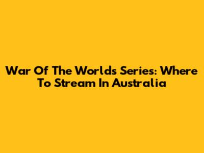 War Of The Worlds Series: Where To Stream In Australia