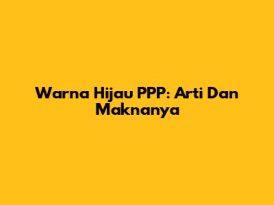 Warna Hijau PPP: Arti Dan Maknanya