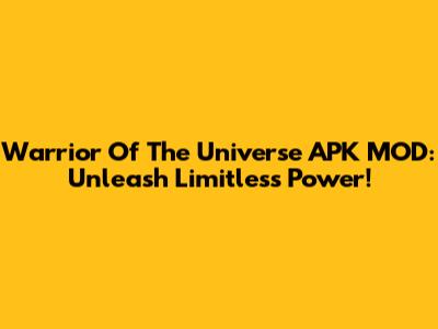 Warrior Of The Universe APK MOD: Unleash Limitless Power!