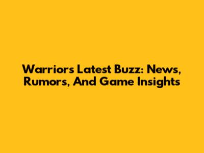 Warriors' Latest Buzz: News, Rumors, And Game Insights