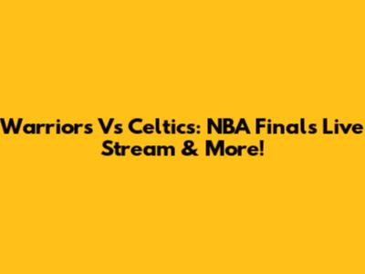 Warriors Vs Celtics: NBA Finals Live Stream & More!