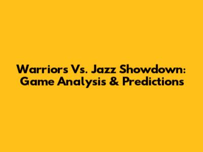 Warriors Vs. Jazz Showdown: Game Analysis & Predictions