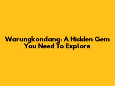 Warungkondang: A Hidden Gem You Need To Explore