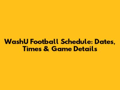 WashU Football Schedule: Dates, Times & Game Details