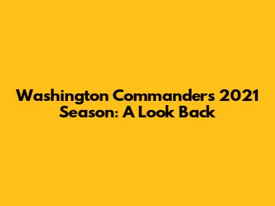 Washington Commanders' 2021 Season: A Look Back