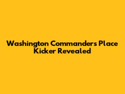 Washington Commanders' Place Kicker Revealed
