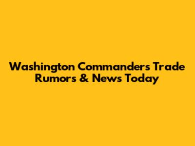 Washington Commanders Trade Rumors & News Today