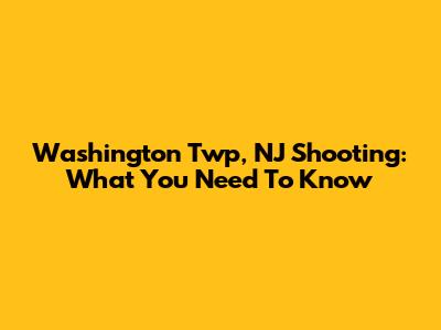 Washington Twp, NJ Shooting: What You Need To Know