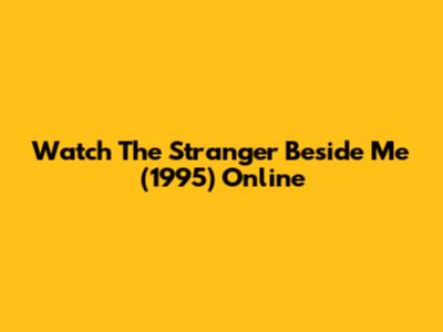 Watch 'The Stranger Beside Me' (1995) Online