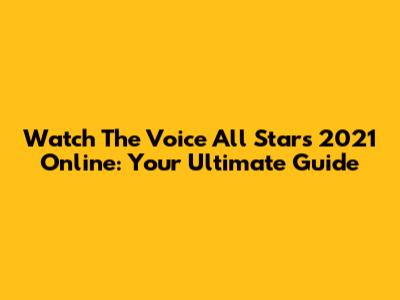 Watch 'The Voice All Stars 2021' Online: Your Ultimate Guide