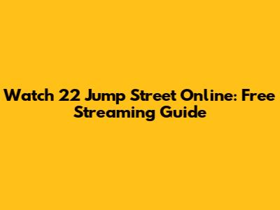 Watch 22 Jump Street Online: Free Streaming Guide