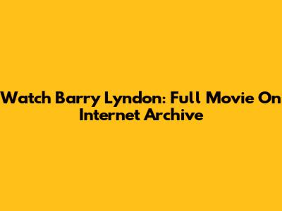 Watch Barry Lyndon: Full Movie On Internet Archive