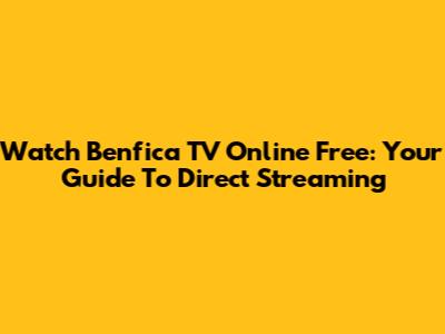 Watch Benfica TV Online Free: Your Guide To Direct Streaming
