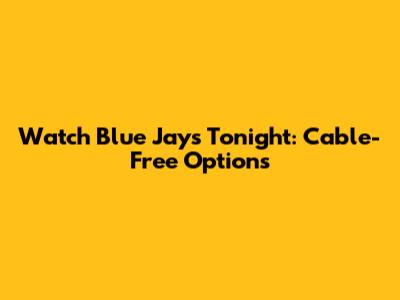 Watch Blue Jays Tonight: Cable-Free Options