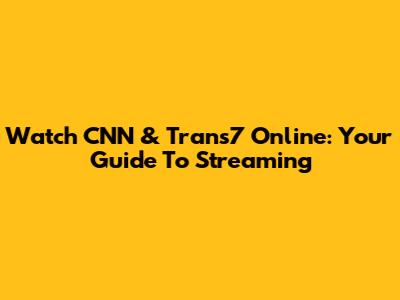 Watch CNN & Trans7 Online: Your Guide To Streaming