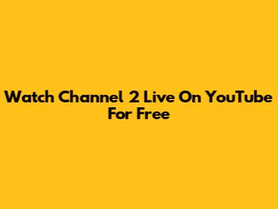 Watch Channel 2 Live On YouTube For Free