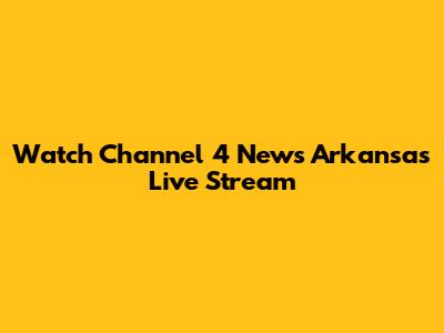 Watch Channel 4 News Arkansas Live Stream