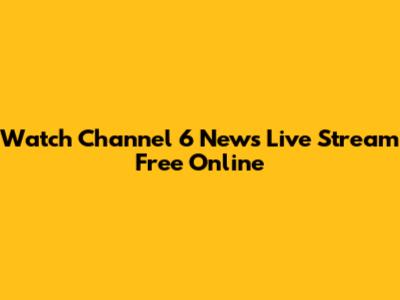 Watch Channel 6 News Live Stream Free Online