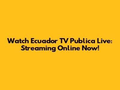 Watch Ecuador TV Publica Live: Streaming Online Now!