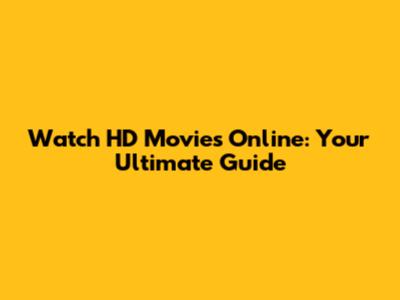 Watch HD Movies Online: Your Ultimate Guide