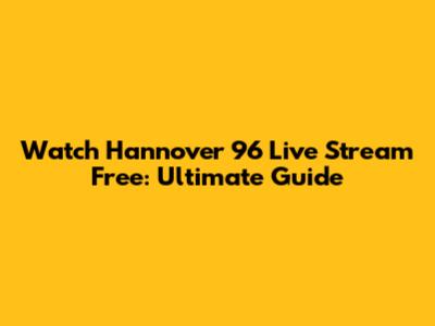 Watch Hannover 96 Live Stream Free: Ultimate Guide