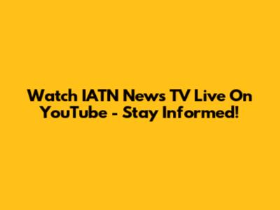 Watch IATN News TV Live On YouTube - Stay Informed!