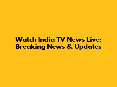 Watch India TV News Live: Breaking News & Updates