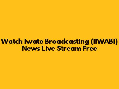 Watch Iwate Broadcasting (IIWABI) News Live Stream Free