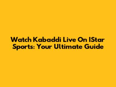 Watch Kabaddi Live On IStar Sports: Your Ultimate Guide
