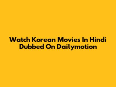 Watch Korean Movies In Hindi Dubbed On Dailymotion