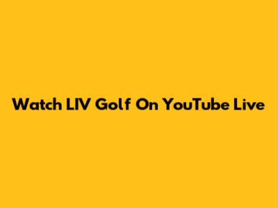 Watch LIV Golf On YouTube Live