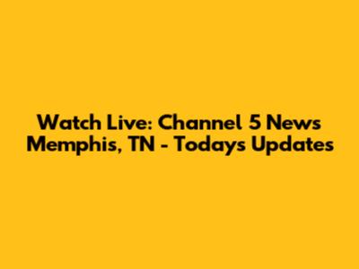 Watch Live: Channel 5 News Memphis, TN - Today's Updates