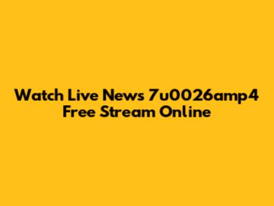 Watch Live News 7u0026amp4 Free Stream Online