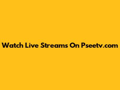 Watch Live Streams On Pseetv.com