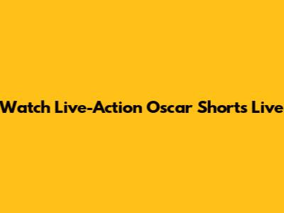 Watch Live-Action Oscar Shorts Live