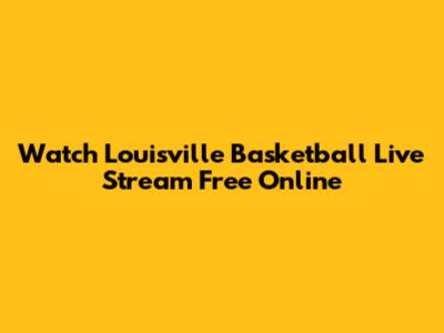 Watch Louisville Basketball Live Stream Free Online