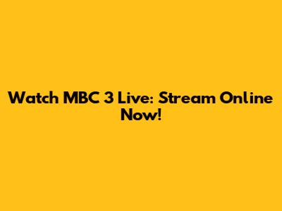 Watch MBC 3 Live: Stream Online Now!